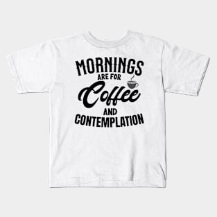 morning are for coffee and contemplation Kids T-Shirt